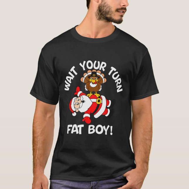 Wait Your Turn Fat Boy Turkey Santa Thanksgiving C T-Shirt (Front)