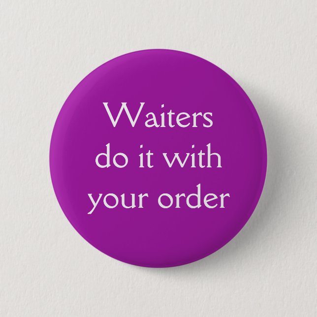 Waiters do it with your order 6 cm round badge (Front)