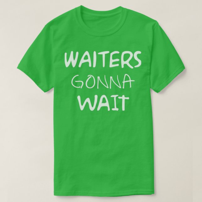 Waiters Gonna Wait for restaurant T-Shirt (Design Front)