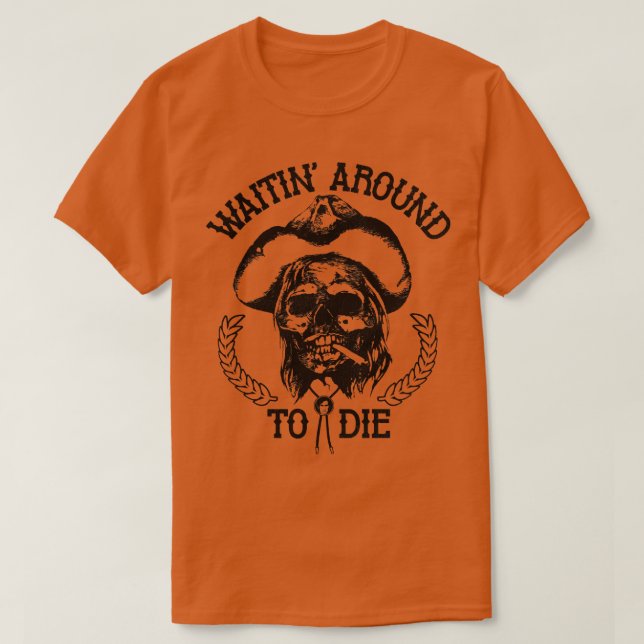 Waitin Around To Die T-Shirt (Design Front)