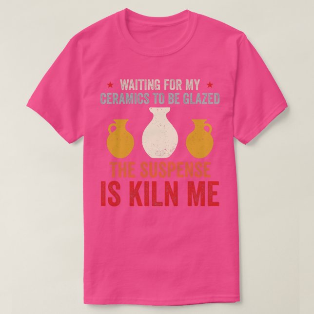 Waiting For Ceramics To Be Glazed Funny Pottery Re T-Shirt (Design Front)