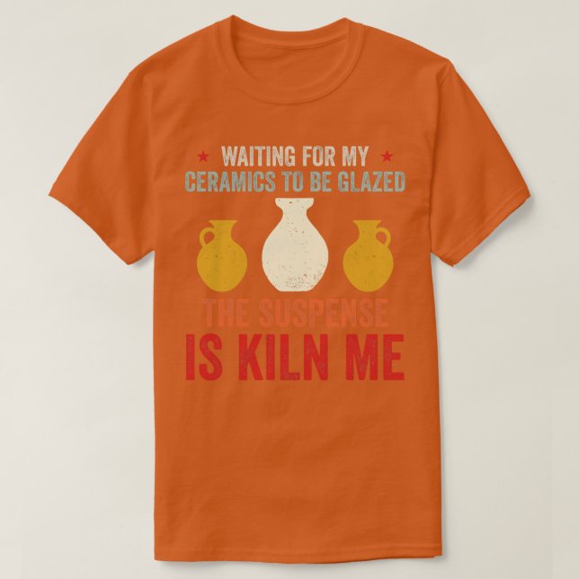 Waiting For Ceramics To Be Glazed Funny Pottery Re T-Shirt (Design Front)