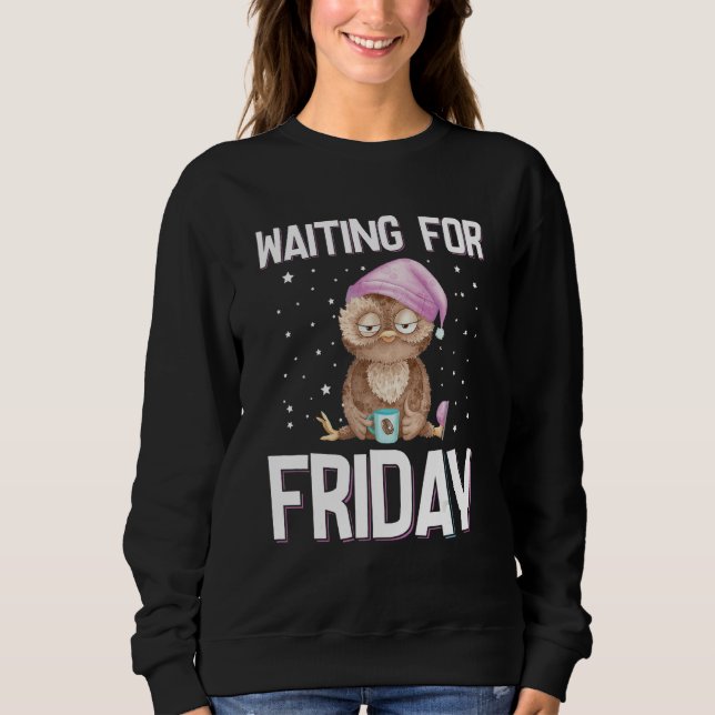Waiting For Friday Weekend Owl Coffee Work Office  Sweatshirt (Front)