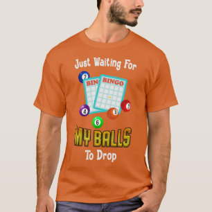 Waiting For My Balls To Drop Funny Bingo T-Shirt