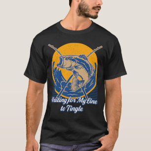Waiting for My Line to Tingle Fishing Ocean Fisher T-Shirt