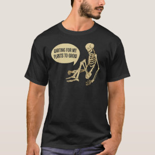 Waiting For My Plants To Grow Gardening Skeleton T-Shirt