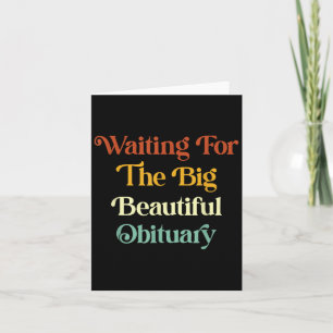 Waiting For The Big Beautiful Obituary _2 Card