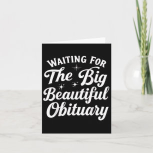 Waiting For The Big Beautiful Obituary  Card