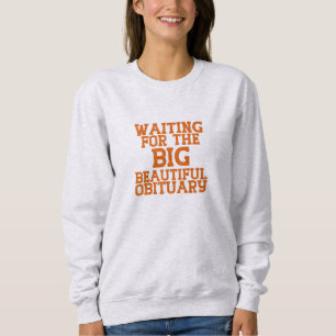 Waiting for The Big Beautiful Obituary Dark Humour Sweatshirt