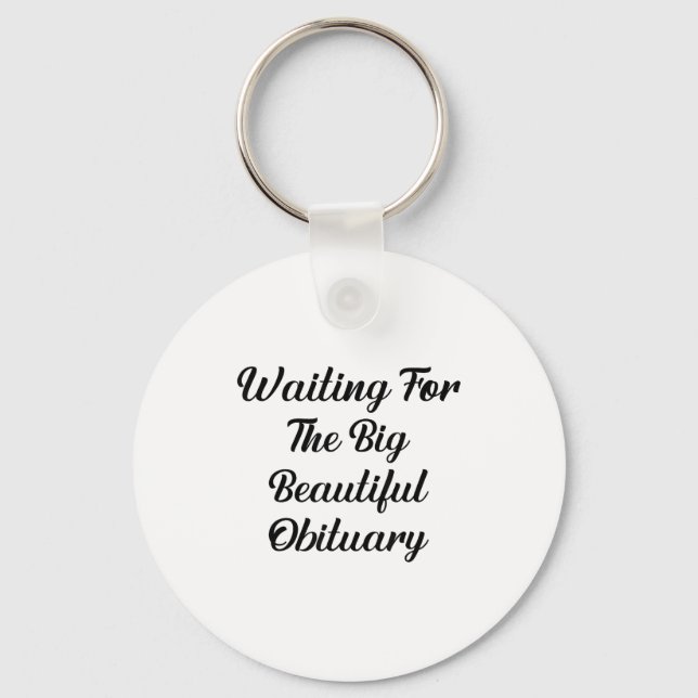 Waiting For The Big Beautiful Obituary Funny Quote Key Ring (Front)