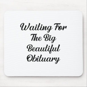 Waiting For The Big Beautiful Obituary Funny Quote Mouse Pad