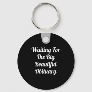 Waiting For The Big Beautiful Obituary Key Ring