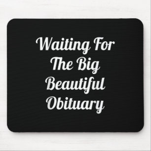 Waiting For The Big Beautiful Obituary Mouse Pad