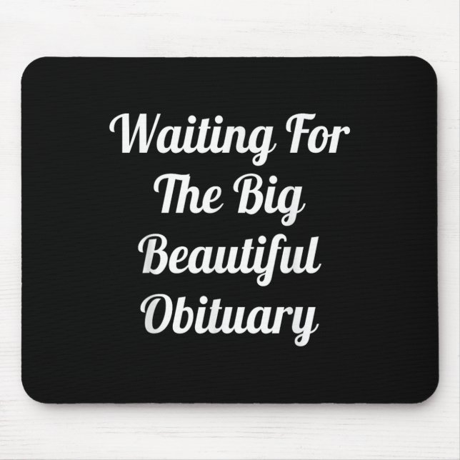 Waiting For The Big Beautiful Obituary  Mouse Pad (Front)