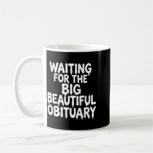 Waiting For The Big Beautiful Obituary Sarcastic Coffee Mug