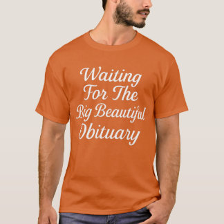 Waiting For The Big Beautiful Obituary T-Shirt