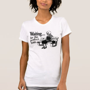 Waiting for the perfect man T-Shirt