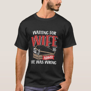 Waiting For Wife To Admit She Was Wrong Funny Husb T-Shirt