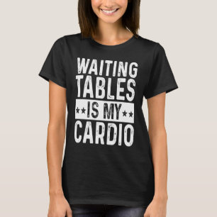 Waiting Tables Is My Cardio Restaurant Server T-Shirt