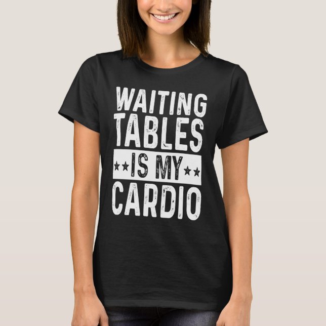 Waiting Tables Is My Cardio Restaurant Server T-Shirt (Front)