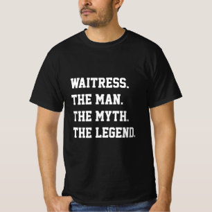 Waitress The Man The Myth The Legend   T-Shirt