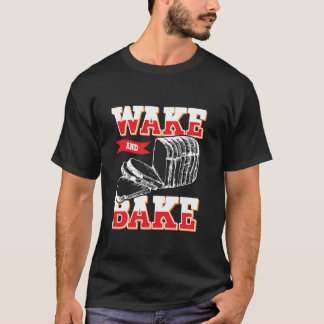 Wake and Bake - Funny Baking Bread Makers & Pastry T-Shirt