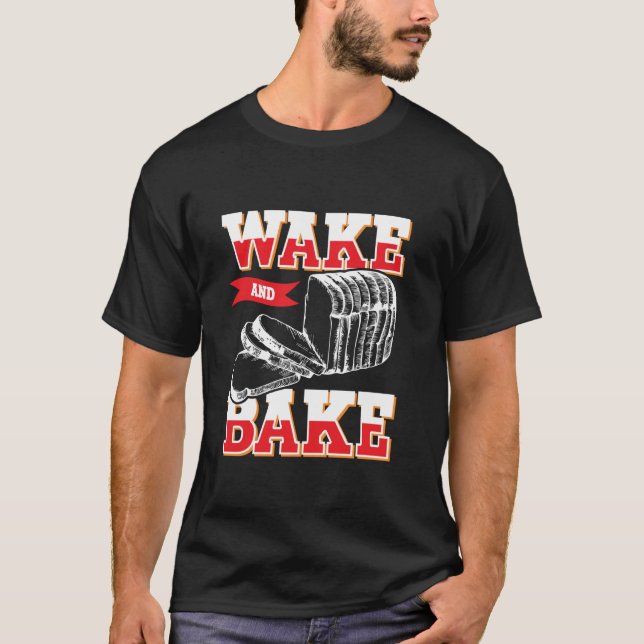 Wake and Bake - Funny Baking Bread Makers & Pastry T-Shirt (Front)