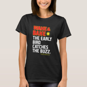 Wake & Bake The Early Bird Catches The Buzz T-Shirt