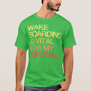 Wake Boarding Is Vital For My Survival T-Shirt