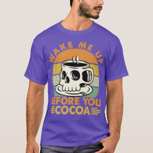 Wake Me Up Before You Cocoa - Coffee Music Jokes T-Shirt