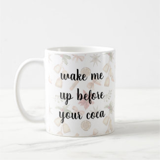 Wake Me Up Before Your Coca Funny Mug – Cute Coffe