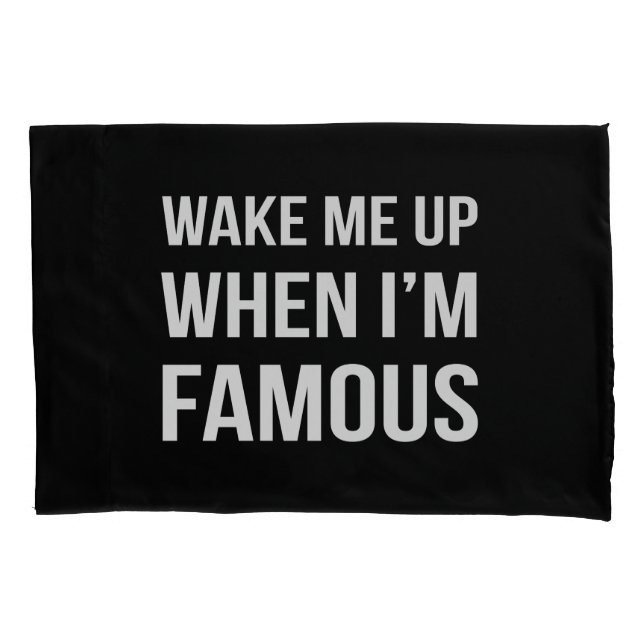 Wake Me Up When I'm Famous Pillowcase (Front)