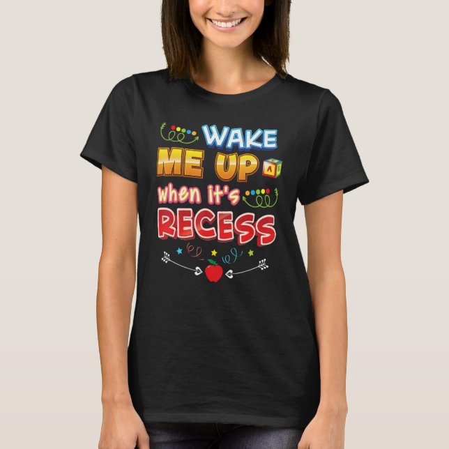 Wake Me Up When It's Recess Back To School First D T-Shirt (Front)