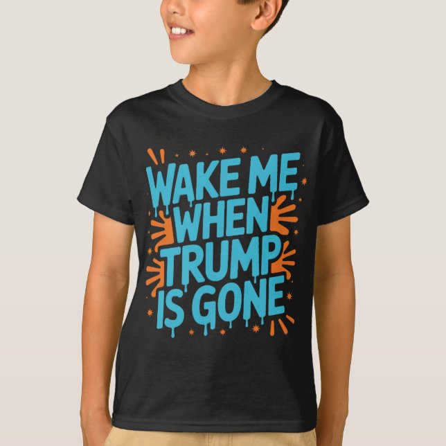 Wake Me When Trump Is Gone Graffiti Splatter  T-Shirt (Front)