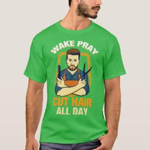 Wake Pray Cut Hair all Day TShirt Gift Christian B