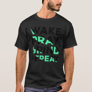 Wake Pray Grind Repeat Work Hard Make Money Cool Q T-Shirt