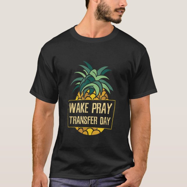 Wake Pray Transfer Day ICSI IVF Pregnancy T-Shirt (Front)