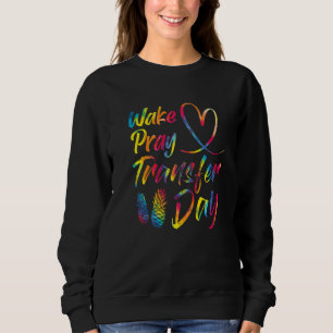 Wake Pray Transfer Day IVF Parents Infertility Awa Sweatshirt