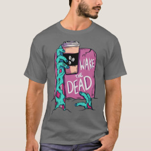 Wake the dead zombie T-Shirt