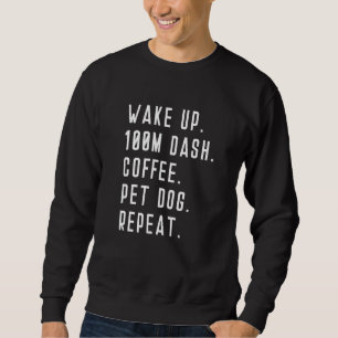 Wake Up 100m Dash Coffee Pet Dog Repeat Run Runner Sweatshirt