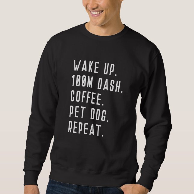 Wake Up 100m Dash Coffee Pet Dog Repeat Run Runner Sweatshirt (Front)