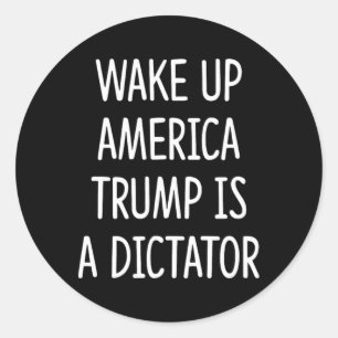 Wake Up America - Trump Is A Dictator - Classic Round Sticker