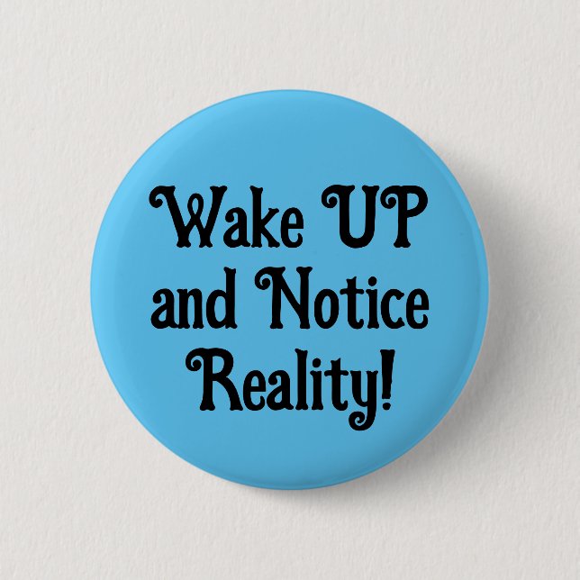 Wake UP and Notice Reality! (edit text) 6 Cm Round Badge (Front)