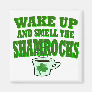 Wake Up And Smell The Shamrock Magnet