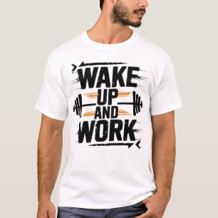 Wake Up And Work Relentless Gym Motivation Art T-Shirt