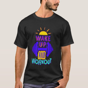 Wake Up and Workout Funny Fitness Gym Motivation T-Shirt