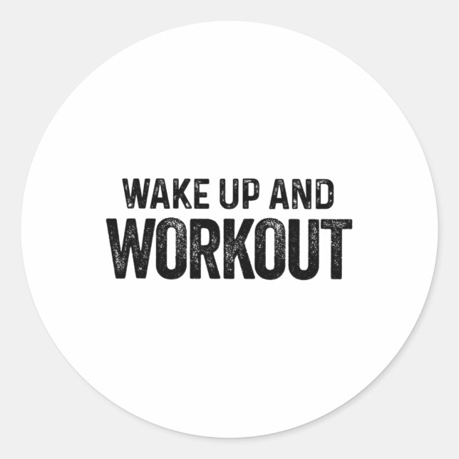Wake Up And Workout - Motivational Fitness Bodybui Classic Round Sticker (Front)