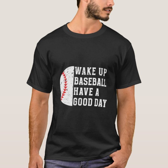 Wake Up Baseball Have A Day Baseball Player T-Shirt (Front)