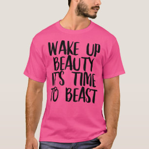 Wake Up Beauty It's Time To Beast Gym Quote T-Shirt