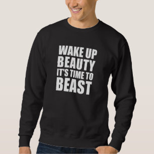 Wake Up Beauty It's Time to Beast Workou Sweatshirt